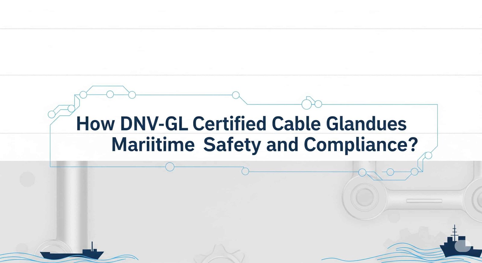 In che modo i pressacavi certificati DNV-GL garantiscono la sicurezza e la conformità marittima?