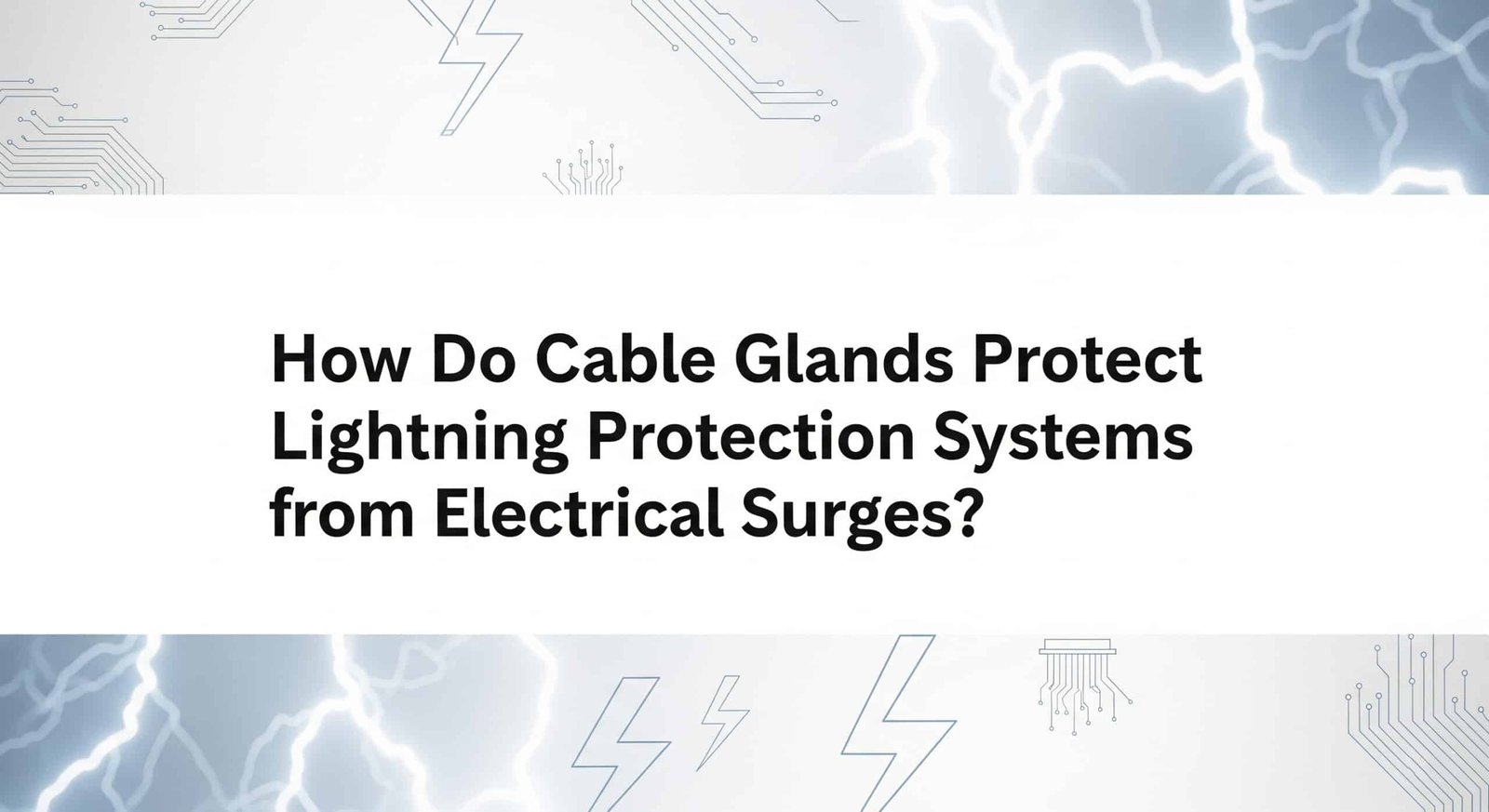 How Do Cable Glands Protect Lightning Protection Systems from Electrical Surges?
