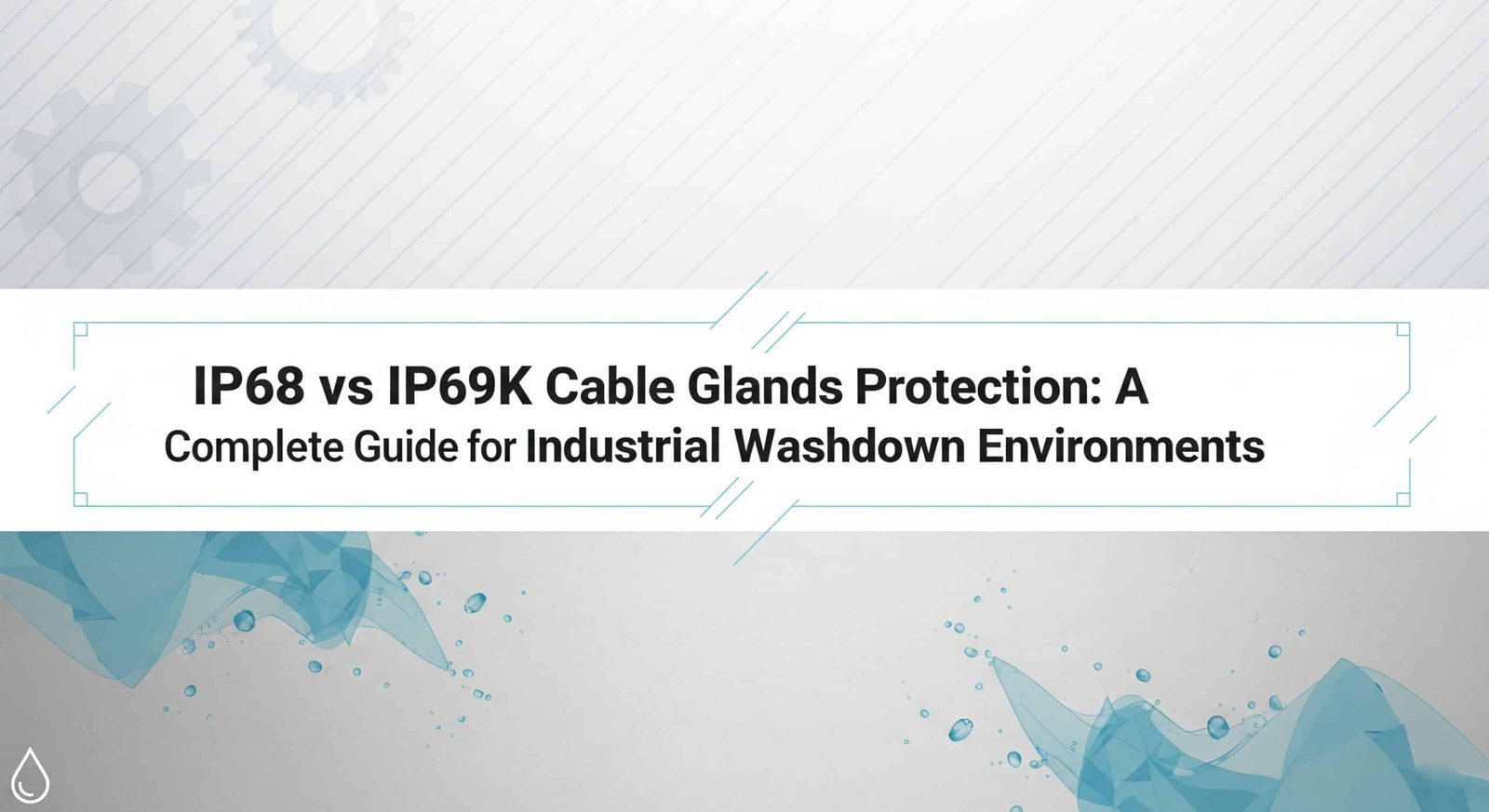 Protezione dei pressacavi IP68 vs IP69K: Una guida completa per gli ambienti industriali di lavaggio