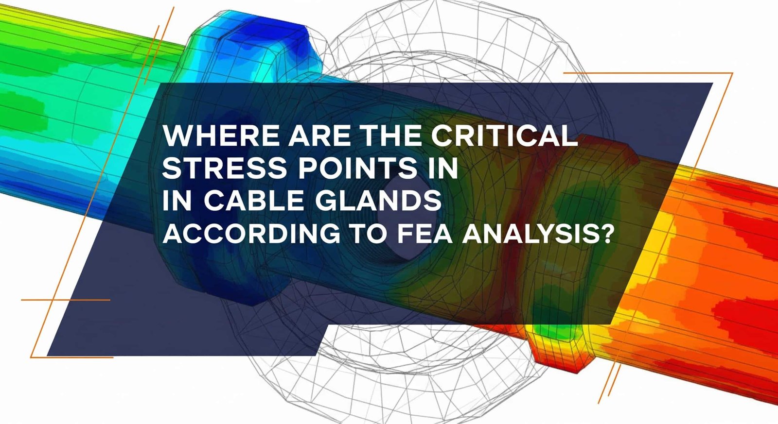Where Are the Critical Stress Points in Cable Glands According to FEA Analysis?