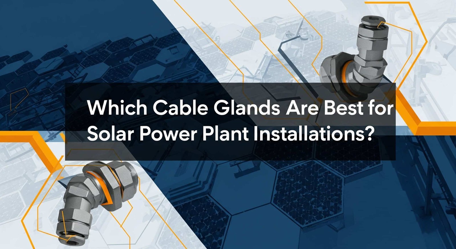 Which Cable Glands Are Best for Solar Power Plant Installations?