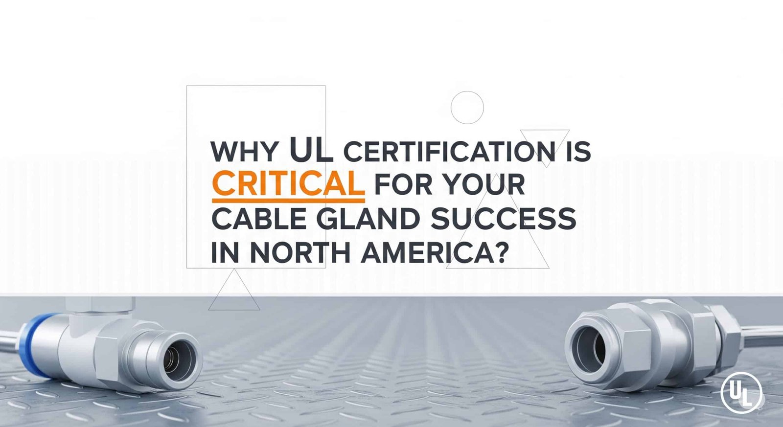Perché la certificazione UL è fondamentale per il successo dei vostri pressacavi in Nord America?