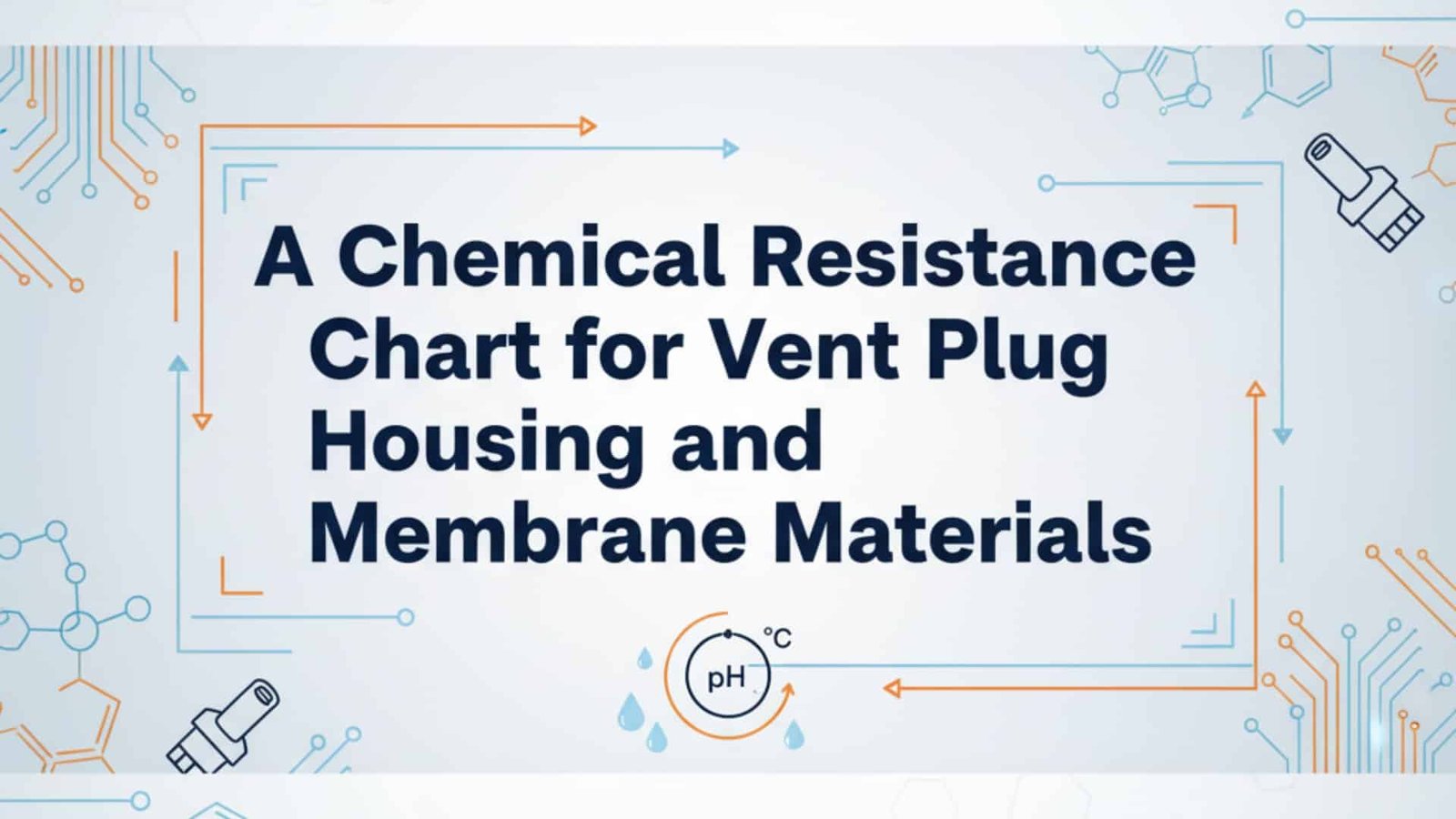 A Chemical Resistance Chart for Vent Plug Housing and Membrane Materials