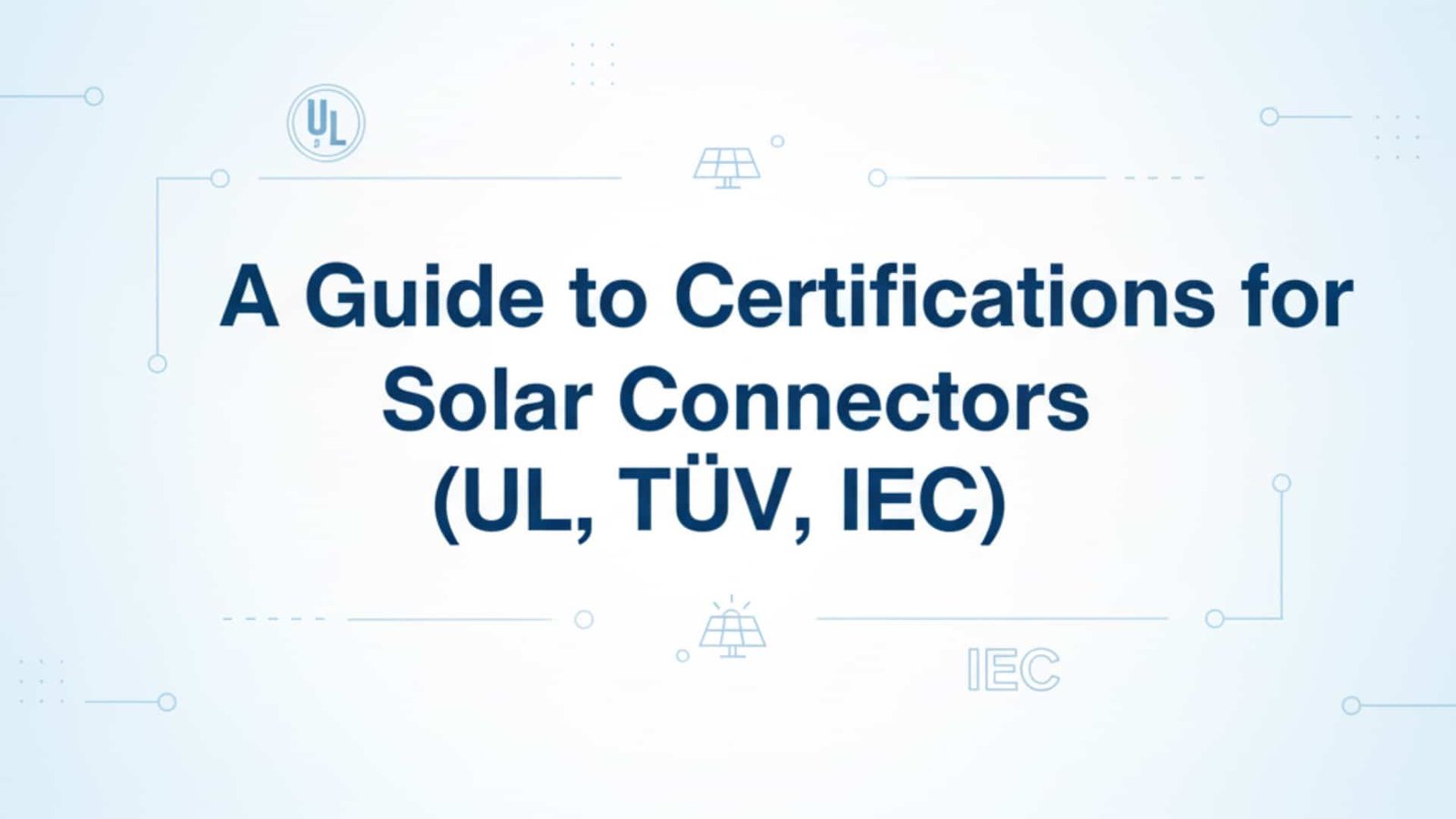 Um guia para certificações de conectores solares (UL, TÜV, IEC)