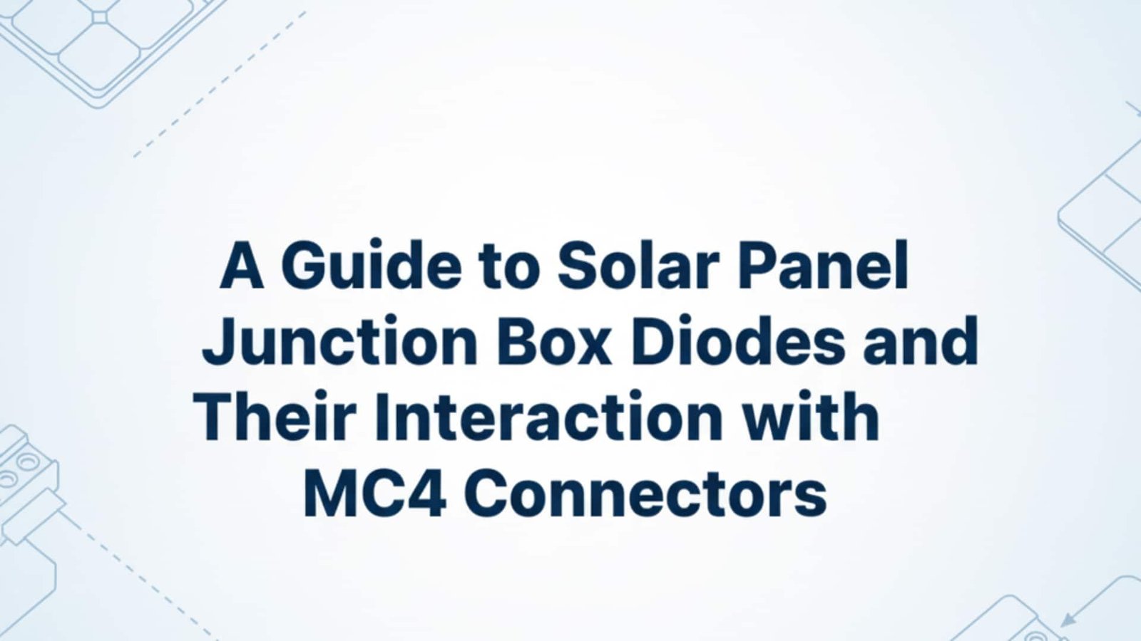 Guía de diodos para cajas de conexiones de paneles solares y su interacción con los conectores MC4