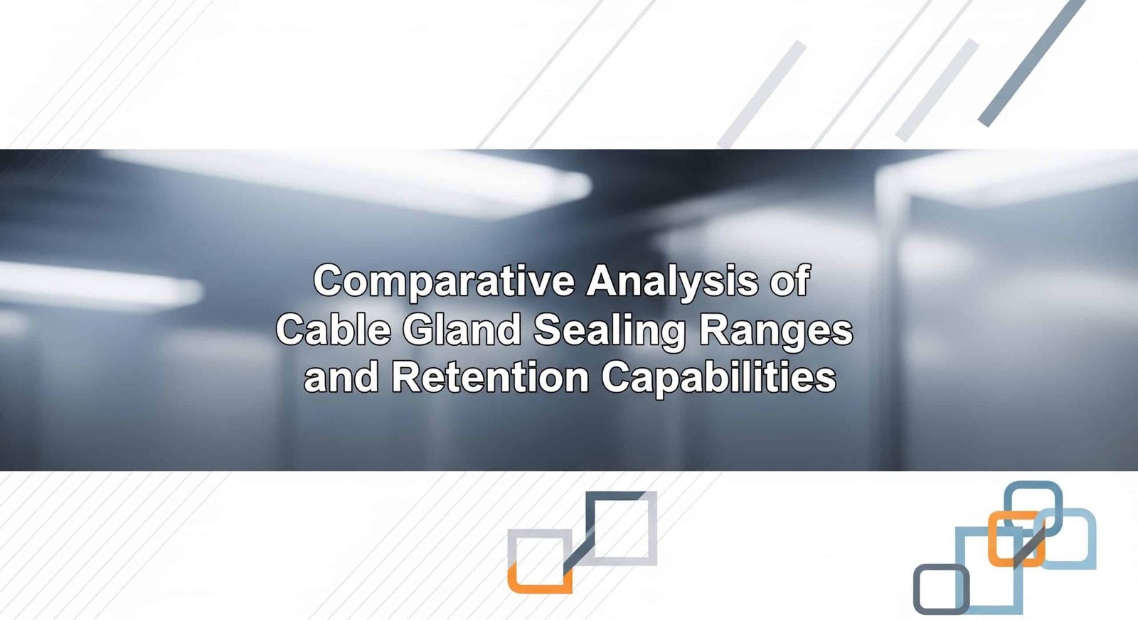 Comparative Analysis of Cable Gland Sealing Ranges and Retention Capabilities