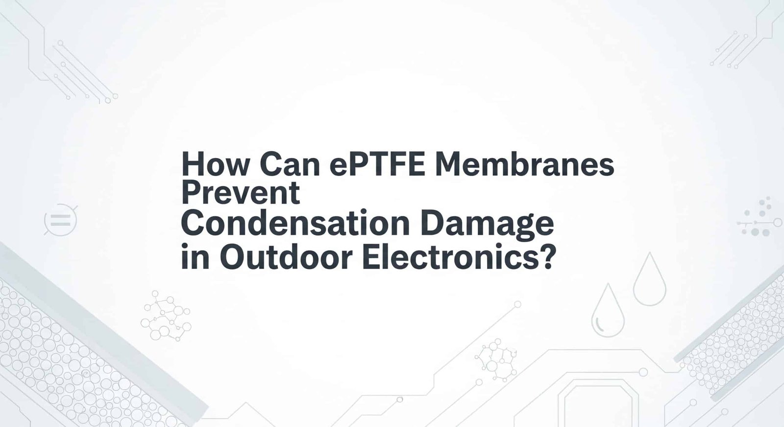 Как ePTFE мембраните могат да предотвратят повредите от кондензацията в електрониката на открито?