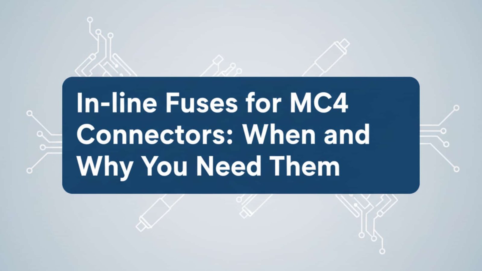 Fusibili in linea per connettori MC4: Quando e perché sono necessari