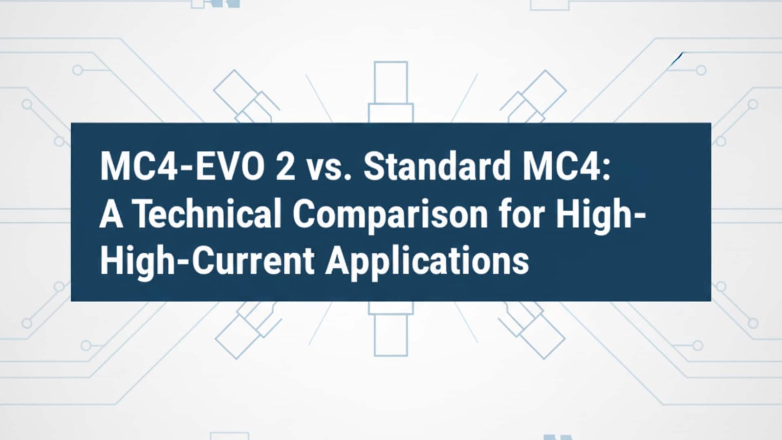 MC4-EVO 2 vs. Standard MC4: Ein technischer Vergleich für Hochstromanwendungen