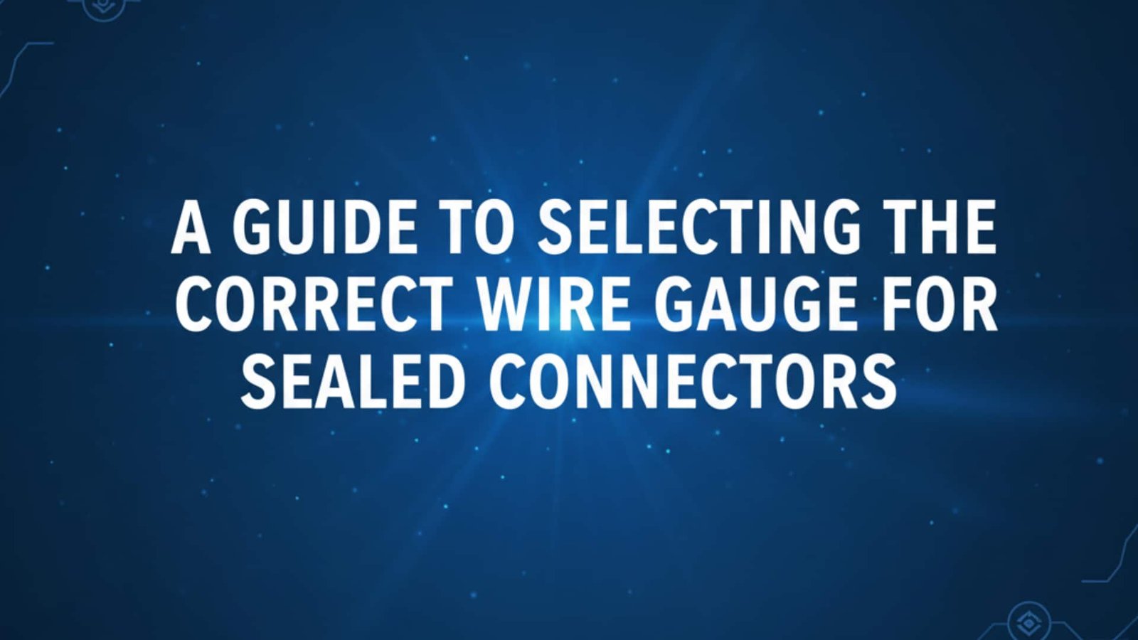 A Guide to Selecting the Correct Wire Gauge for Sealed Connectors