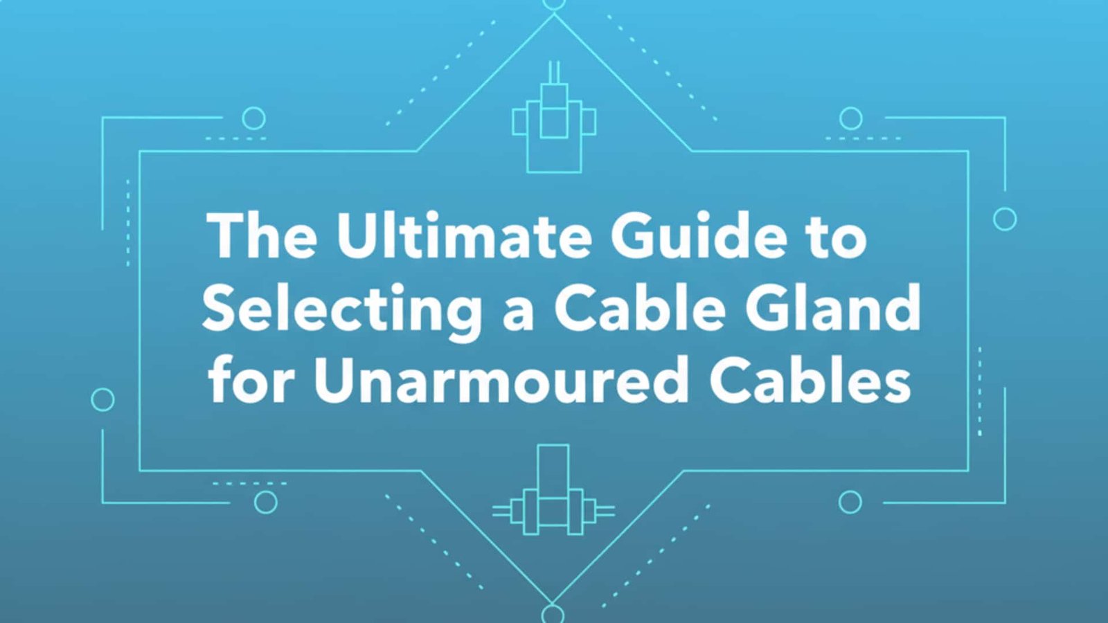 The Ultimate Guide to Selecting a Cable Gland for Unarmoured Cables